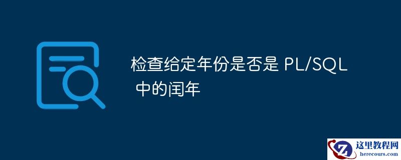 检查给定年份是否是 pl/sql 中的闰年