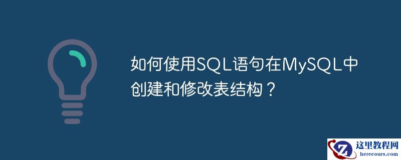 如何使用sql语句在mysql中创建和修改表结构?