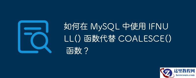 如何在 mysql 中使用 ifnull() 函数代替 coalesce() 函数?
