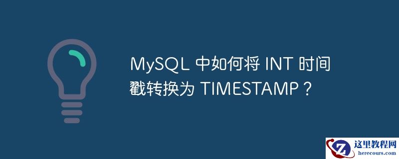 mysql 中如何将 int 时间戳转换为 timestamp？