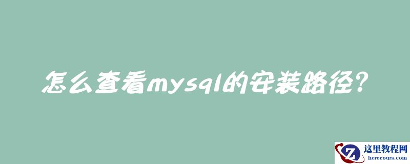 怎么查看mysql的安装路径？