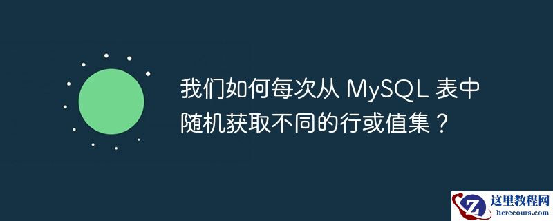 我们如何每次从 mysql 表中随机获取不同的行或值集？