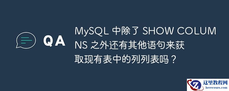 mysql 中除了 show columns 之外还有其他语句来获取现有表中的列列表吗?