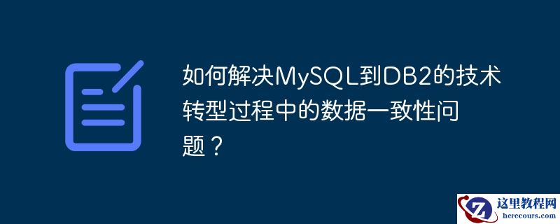 如何解决mysql到db2的技术转型过程中的数据一致性问题?