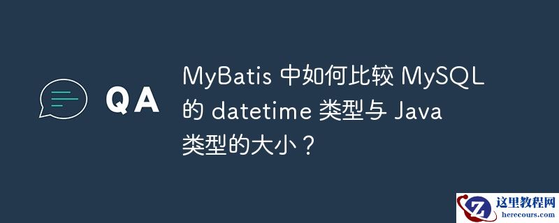 mybatis 中如何比较 mysql 的 datetime 类型与 java 类型的大小?