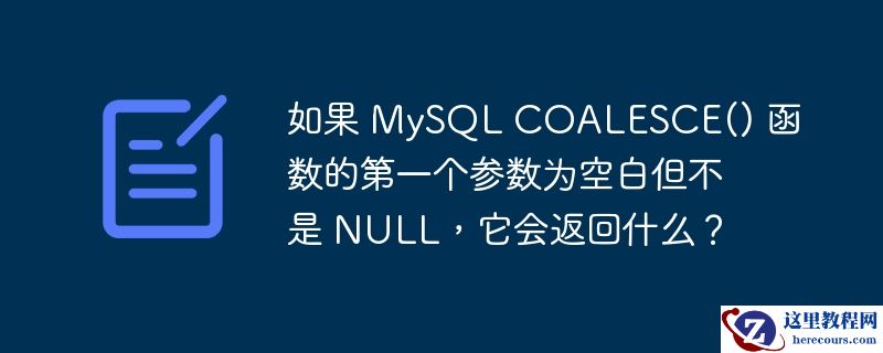 如果 mysql coalesce() 函数的第一个参数为空白但不是 null,它会返回什么?