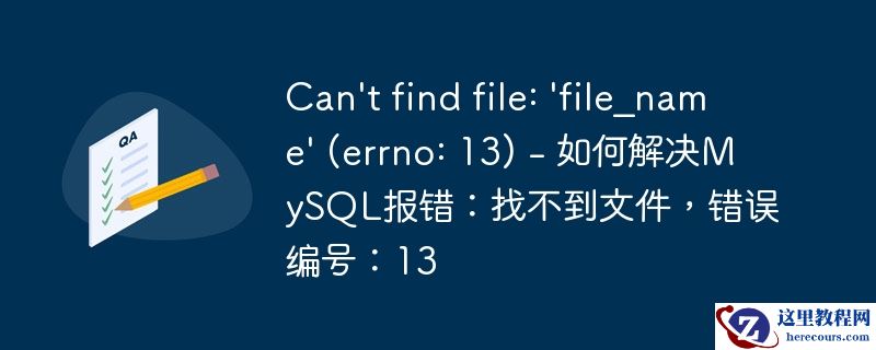 can\'t find file: \'file_name\' (errno: 13) - 如何解决mysql报错：找不到文件，错误编号：13