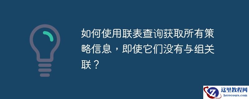 如何使用联表查询获取所有策略信息,即使它们没有与组关联?