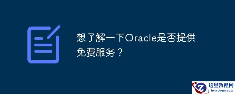 想了解一下oracle是否提供免费服务?