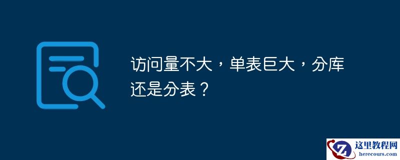 访问量不大,单表巨大,分库还是分表?