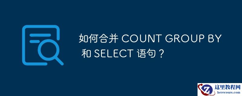 如何合并 count group by 和 select 语句？
