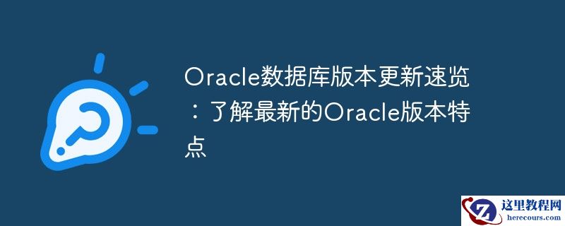 oracle数据库版本更新速览:了解最新的oracle版本特点