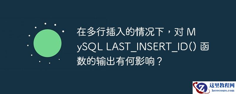 在多行插入的情况下,对 mysql last_insert_id() 函数的输出有何影响?