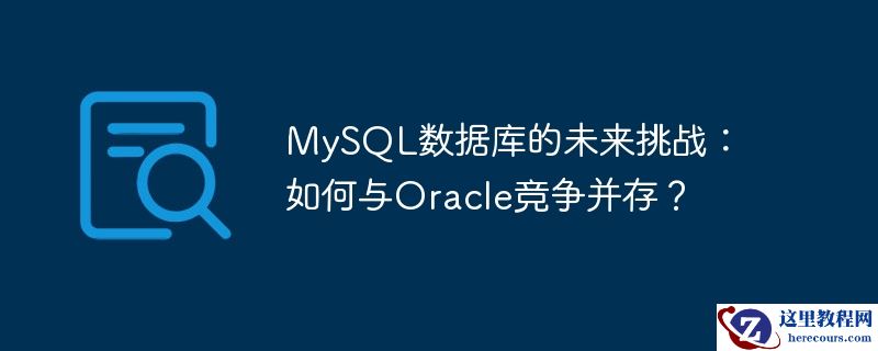 mysql数据库的未来挑战：如何与oracle竞争并存？