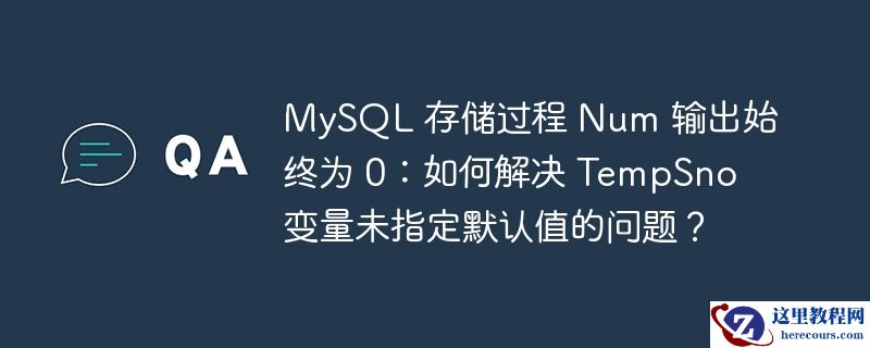 mysql 存储过程 num 输出始终为 0:如何解决 tempsno 变量未指定默认值的问题?