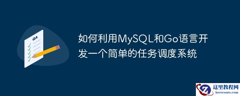 如何利用mysql和go语言开发一个简单的任务调度系统