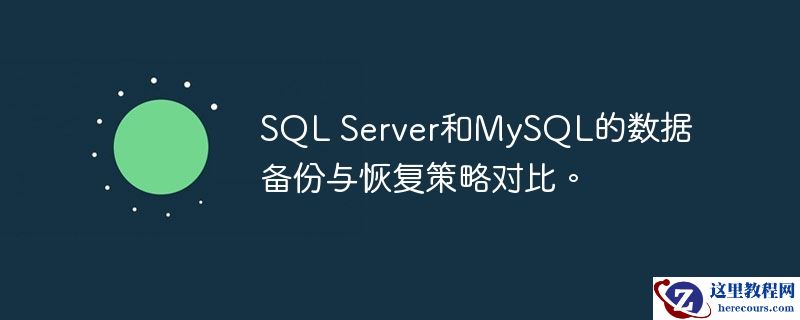 sql server和mysql的数据备份与恢复策略对比。