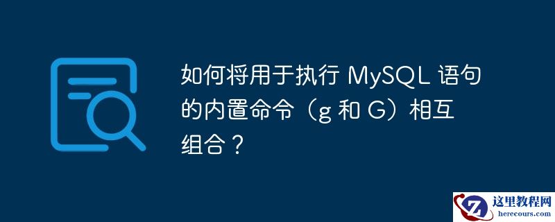 如何将用于执行 mysql 语句的内置命令(g 和 g)相互组合?