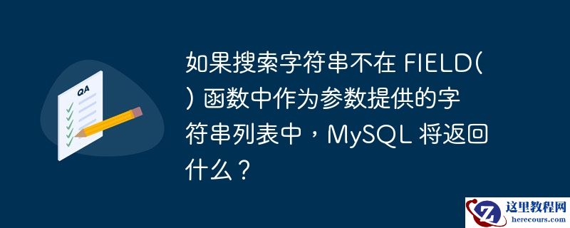 如果搜索字符串不在 field() 函数中作为参数提供的字符串列表中,mysql 将返回什么?
