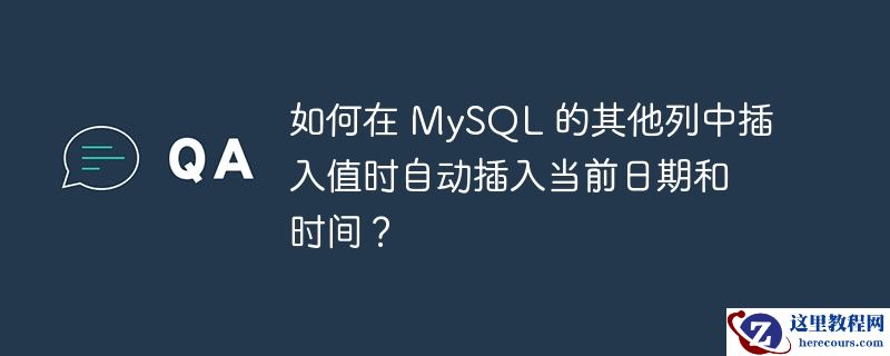 如何在 mysql 的其他列中插入值时自动插入当前日期和时间？