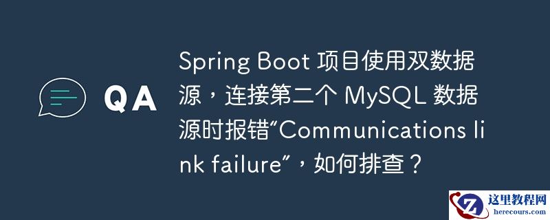 spring boot 项目使用双数据源,连接第二个 mysql 数据源时报错“communications link failure”,如何排查?
