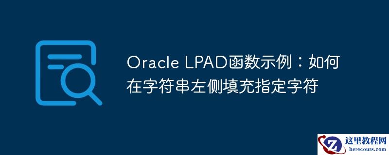 oracle lpad函数示例:如何在字符串左侧填充指定字符