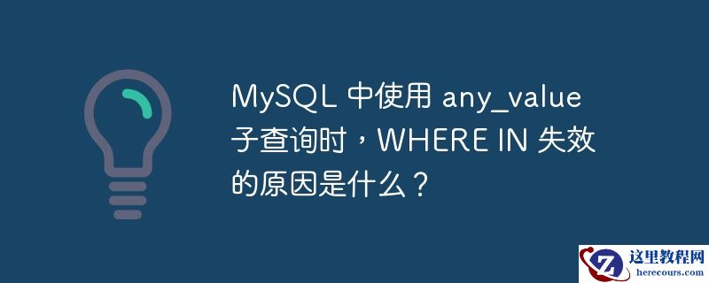 mysql 中使用 any_value 子查询时，where in 失效的原因是什么？