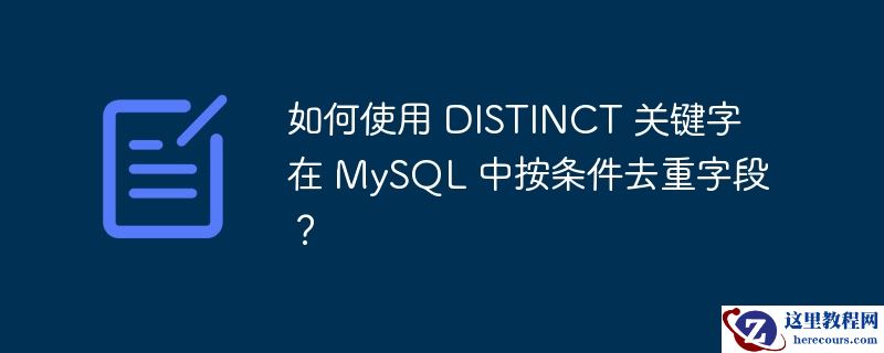 如何使用 distinct 关键字在 mysql 中按条件去重字段？