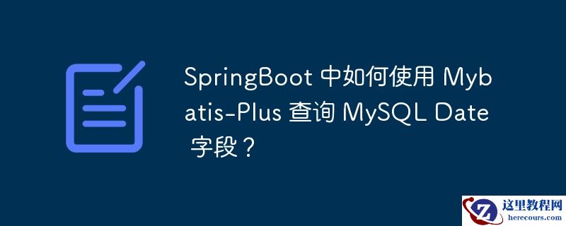 springboot 中如何使用 mybatis-plus 查询 mysql date 字段?