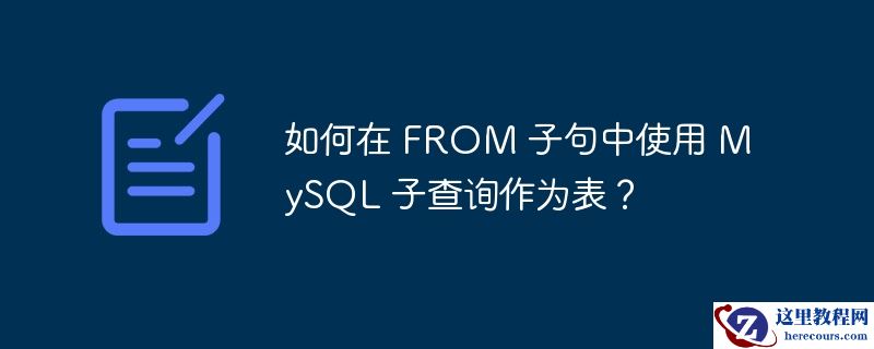 如何在 from 子句中使用 mysql 子查询作为表?