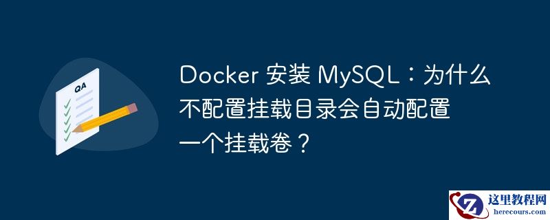 docker 安装 mysql:为什么不配置挂载目录会自动配置一个挂载卷?