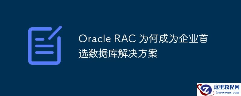 oracle rac 为何成为企业首选数据库解决方案