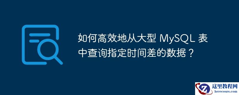 如何高效地从大型 mysql 表中查询指定时间差的数据?
