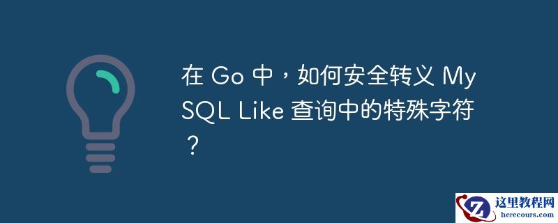 在 go 中,如何安全转义 mysql like 查询中的特殊字符?