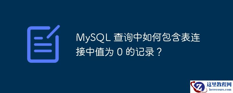mysql 查询中如何包含表连接中值为 0 的记录?
