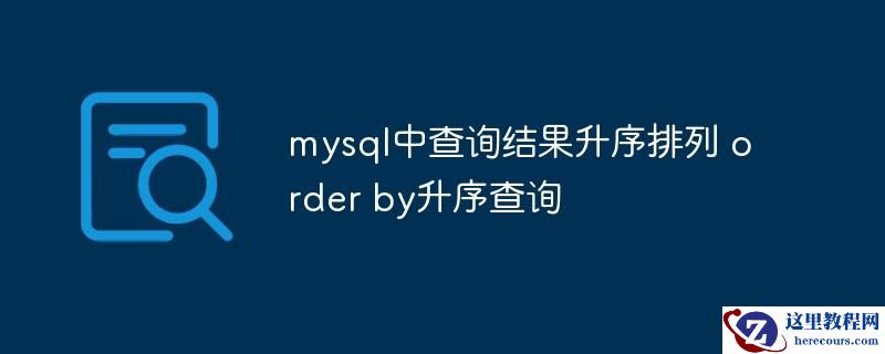 mysql中查询结果升序排列 order by升序查询