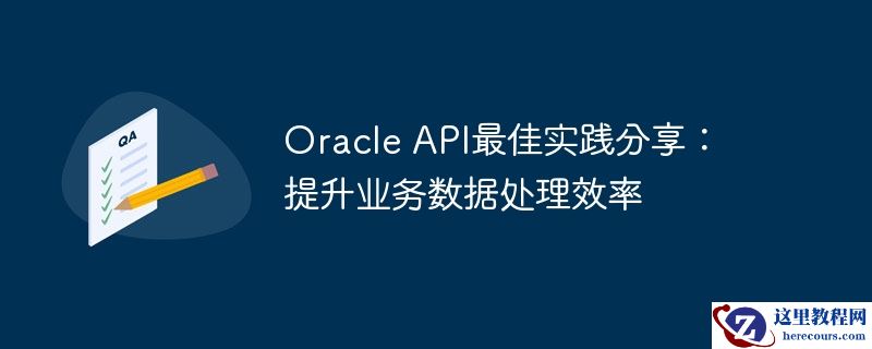 oracle api最佳实践分享：提升业务数据处理效率