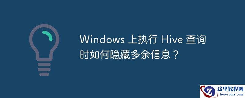 windows 上执行 hive 查询时如何隐藏多余信息?