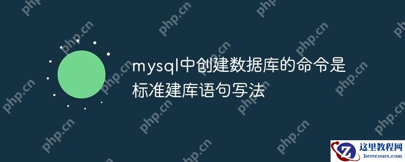 mysql中创建数据库的命令是 标准建库语句写法