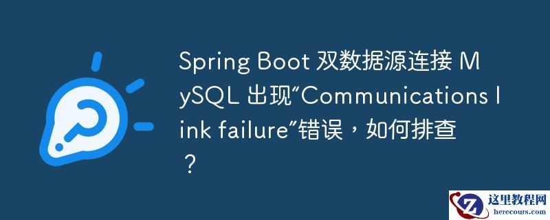 spring boot 双数据源连接 mysql 出现“communications link failure”错误，如何排查？