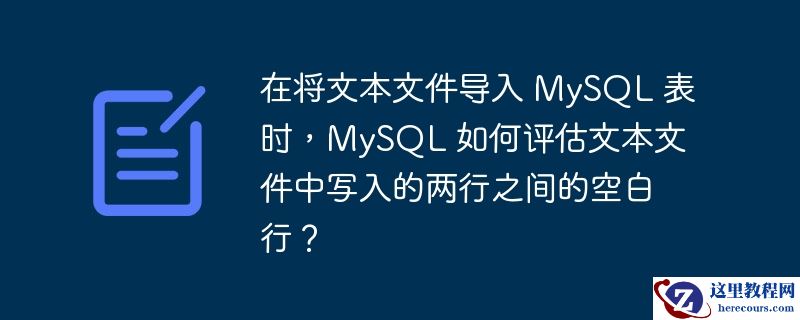在将文本文件导入 mysql 表时,mysql 如何评估文本文件中写入的两行之间的空白行?