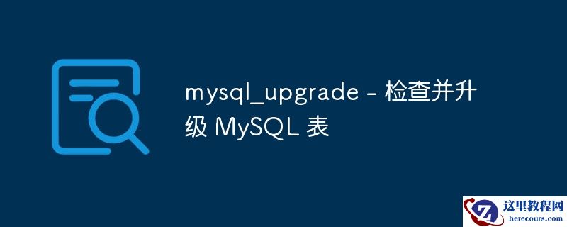 mysql_upgrade - 检查并升级 mysql 表