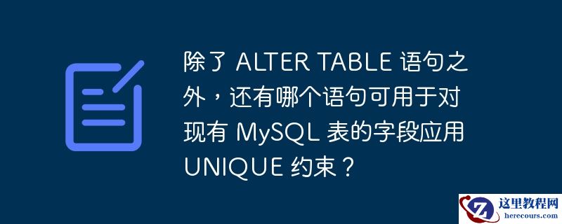 除了 alter table 语句之外，还有哪个语句可用于对现有 mysql 表的字段应用 unique 约束？