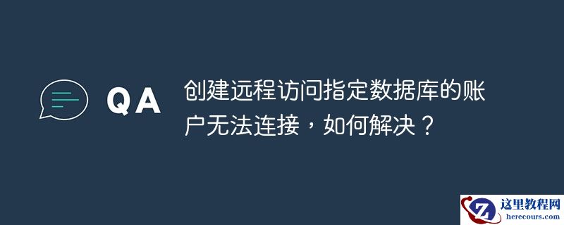 创建远程访问指定数据库的账户无法连接,如何解决?
