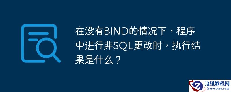 在没有bind的情况下,程序中进行非sql更改时,执行结果是什么?
