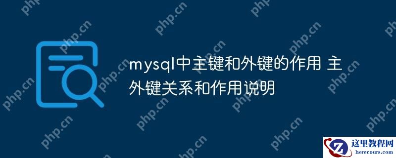 mysql中主键和外键的作用 主外键关系和作用说明 - php中文网