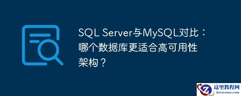 sql server与mysql对比:哪个数据库更适合高可用性架构?