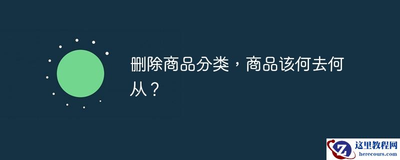 删除商品分类，商品该何去何从？