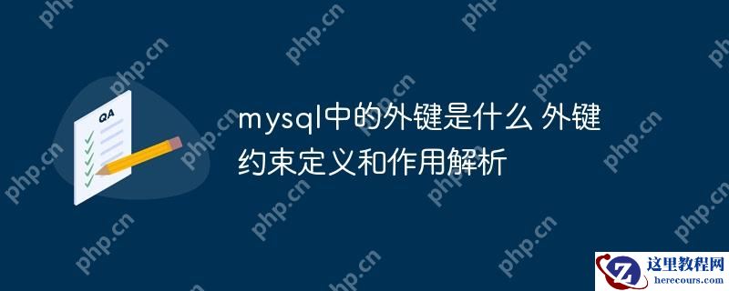 mysql中的外键是什么 外键约束定义和作用解析