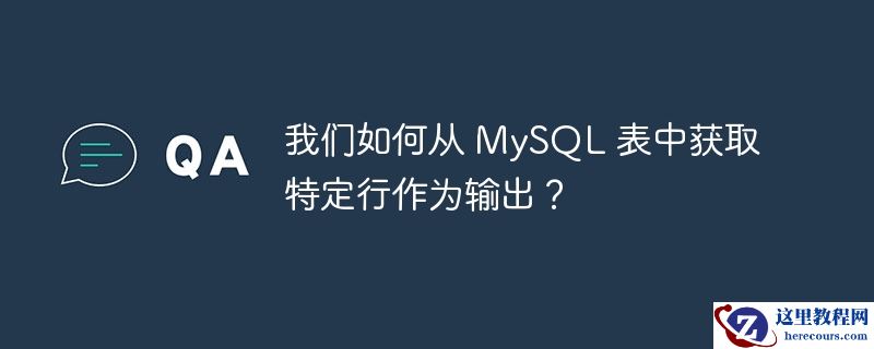 我们如何从 mysql 表中获取特定行作为输出?